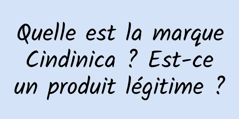 Quelle est la marque Cindinica ? Est-ce un produit légitime ?