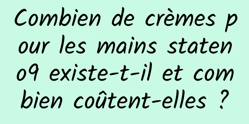 Combien de crèmes pour les mains stateno9 existe-t-il et combien coûtent-elles ?