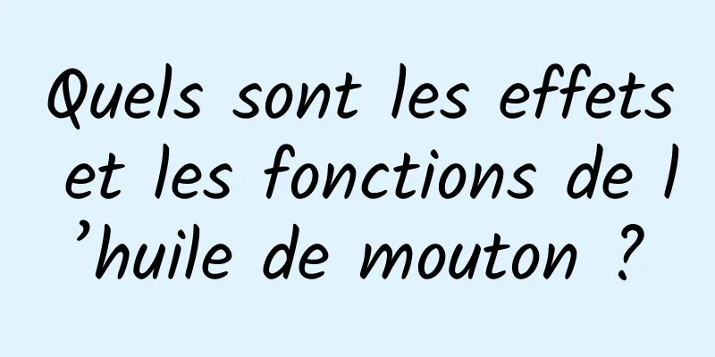 Quels sont les effets et les fonctions de l’huile de mouton ?