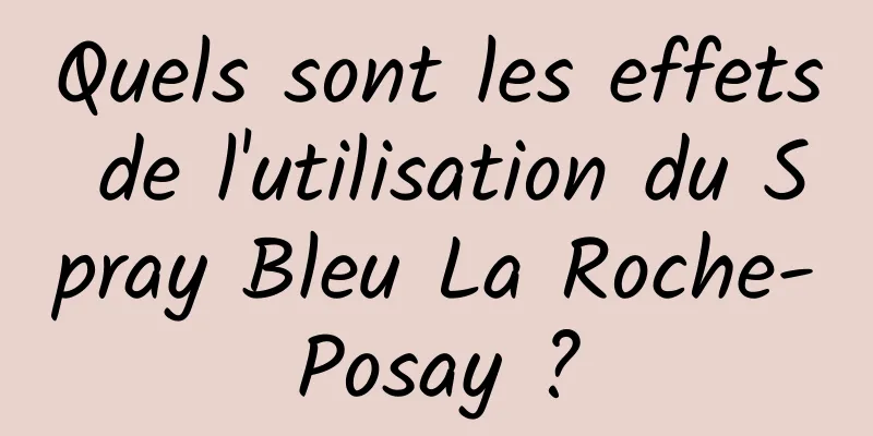 Quels sont les effets de l'utilisation du Spray Bleu La Roche-Posay ?