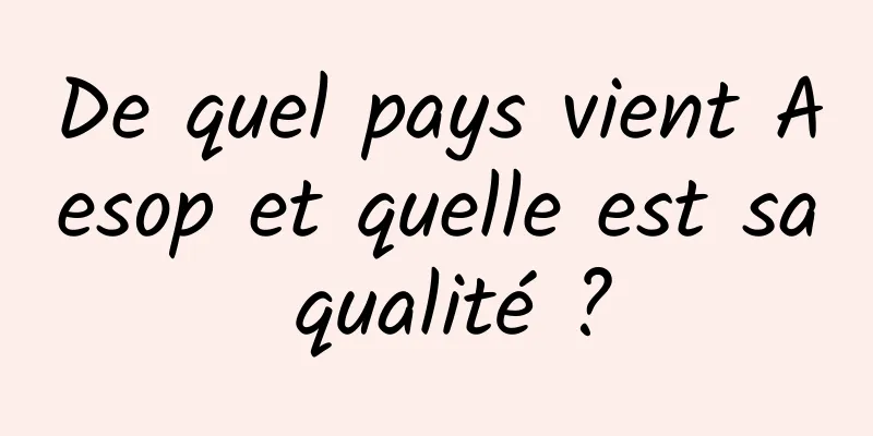 De quel pays vient Aesop et quelle est sa qualité ?