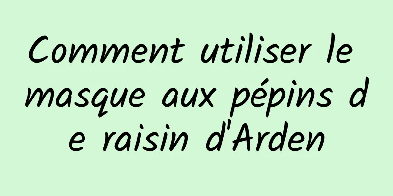 Comment utiliser le masque aux pépins de raisin d'Arden