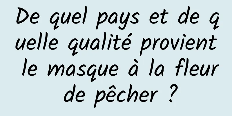 De quel pays et de quelle qualité provient le masque à la fleur de pêcher ?