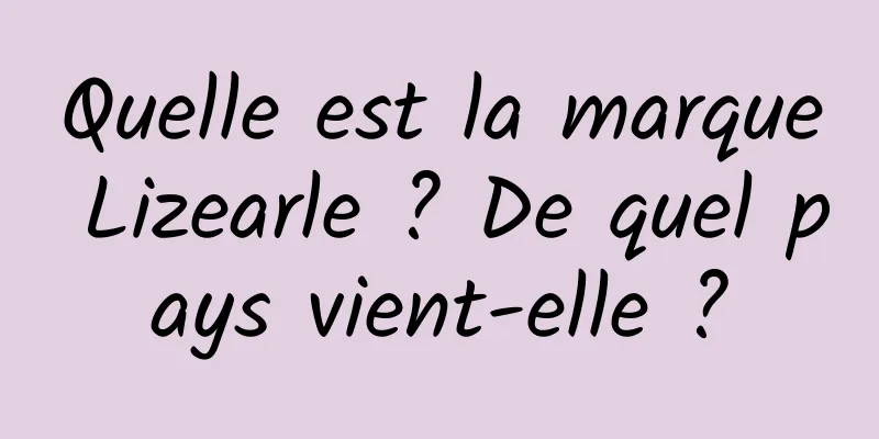 Quelle est la marque Lizearle ? De quel pays vient-elle ?