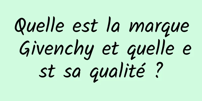 Quelle est la marque Givenchy et quelle est sa qualité ?