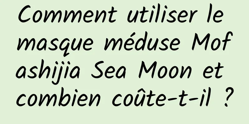 Comment utiliser le masque méduse Mofashijia Sea Moon et combien coûte-t-il ?