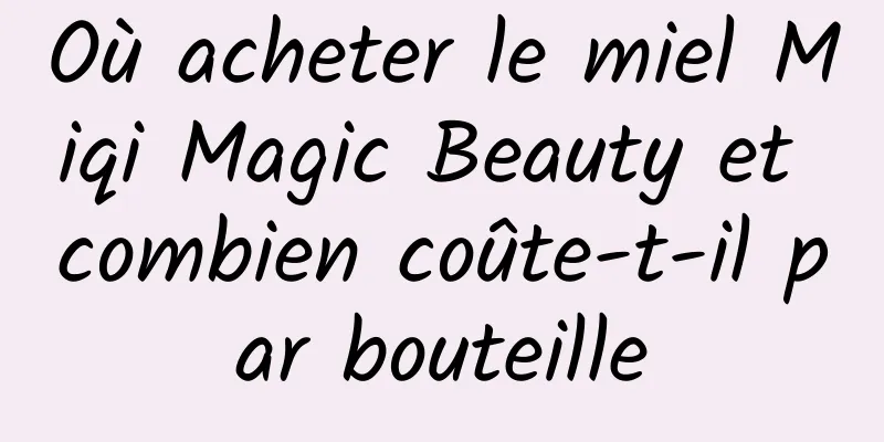Où acheter le miel Miqi Magic Beauty et combien coûte-t-il par bouteille
