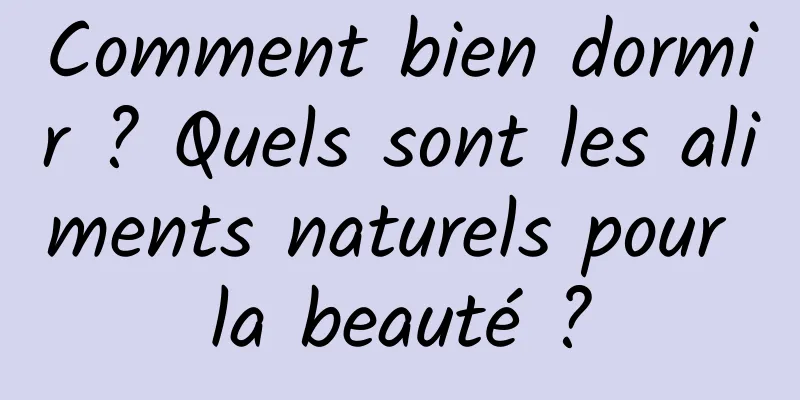 Comment bien dormir ? Quels sont les aliments naturels pour la beauté ?