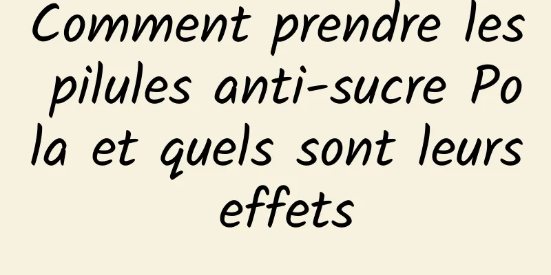 Comment prendre les pilules anti-sucre Pola et quels sont leurs effets