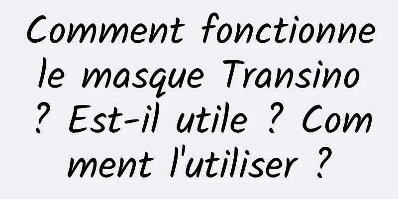 Comment fonctionne le masque Transino ? Est-il utile ? Comment l'utiliser ?