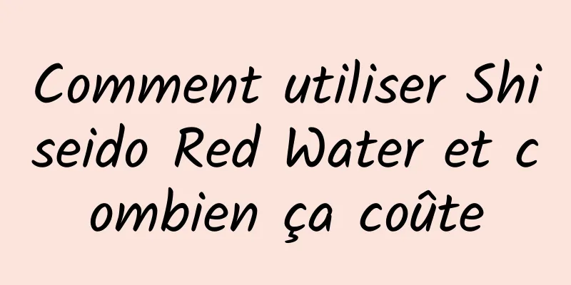Comment utiliser Shiseido Red Water et combien ça coûte