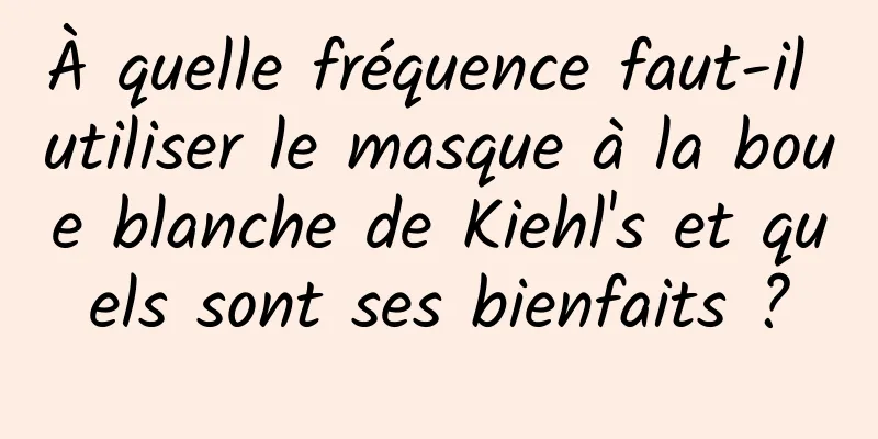 À quelle fréquence faut-il utiliser le masque à la boue blanche de Kiehl's et quels sont ses bienfaits ?