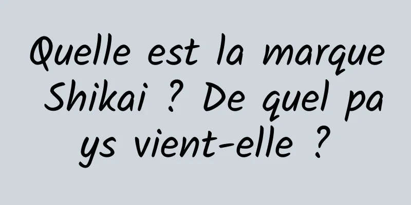 Quelle est la marque Shikai ? De quel pays vient-elle ?