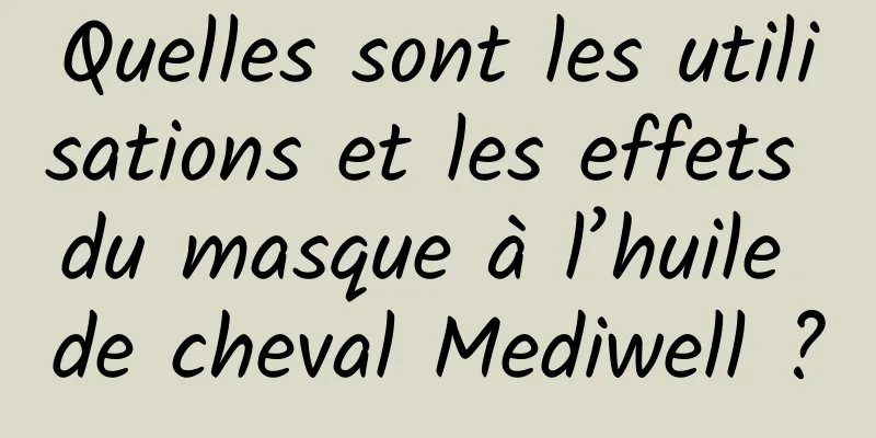 Quelles sont les utilisations et les effets du masque à l’huile de cheval Mediwell ?