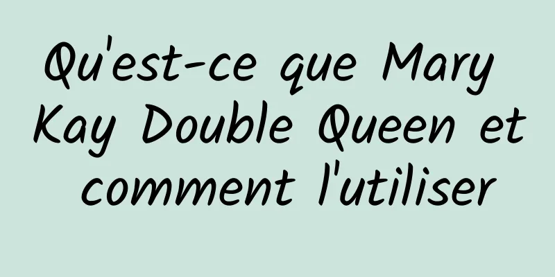 Qu'est-ce que Mary Kay Double Queen et comment l'utiliser
