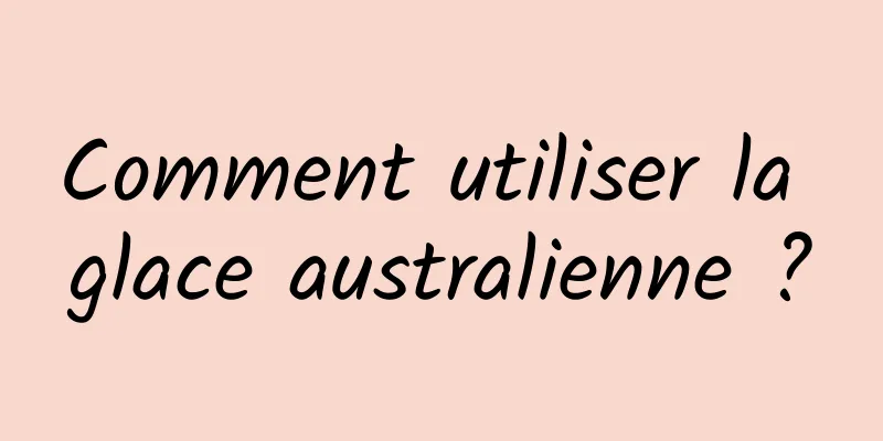 Comment utiliser la glace australienne ?