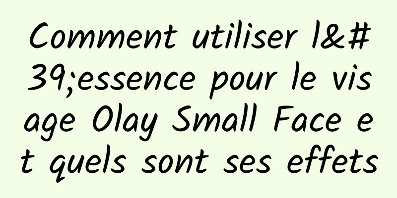 Comment utiliser l'essence pour le visage Olay Small Face et quels sont ses effets