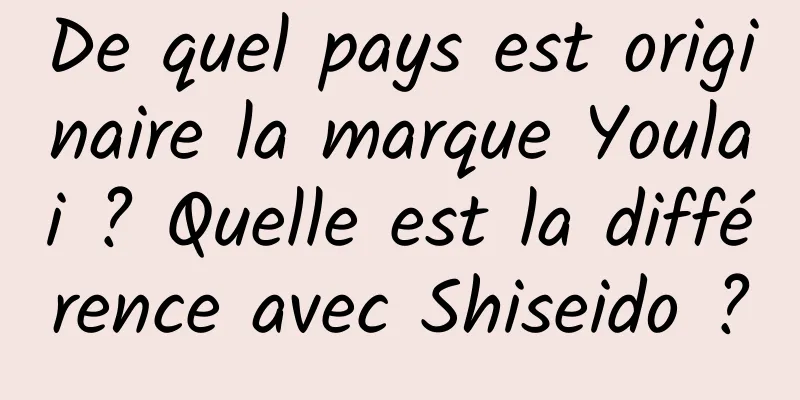 De quel pays est originaire la marque Youlai ? Quelle est la différence avec Shiseido ?