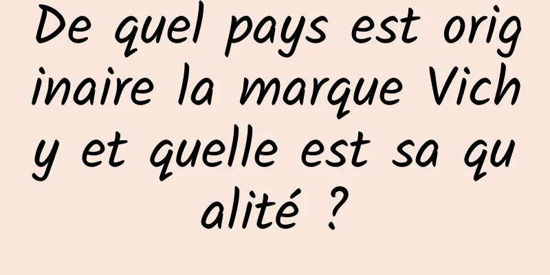 De quel pays est originaire la marque Vichy et quelle est sa qualité ?