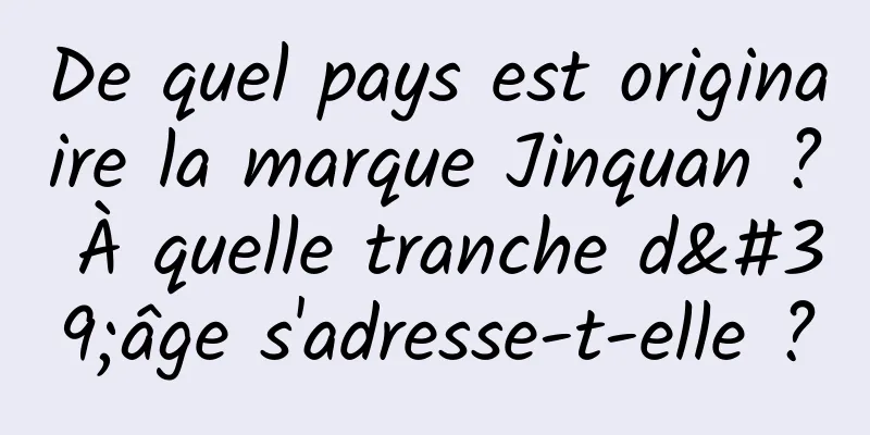 De quel pays est originaire la marque Jinquan ? À quelle tranche d'âge s'adresse-t-elle ?