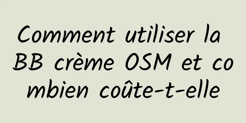 Comment utiliser la BB crème OSM et combien coûte-t-elle