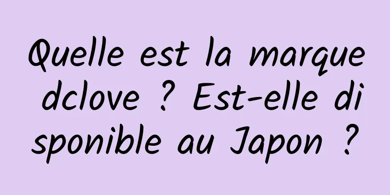 Quelle est la marque dclove ? Est-elle disponible au Japon ?