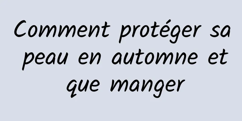 Comment protéger sa peau en automne et que manger