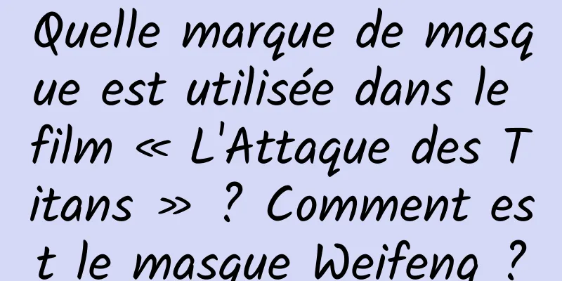 Quelle marque de masque est utilisée dans le film « L'Attaque des Titans » ? Comment est le masque Weifeng ?