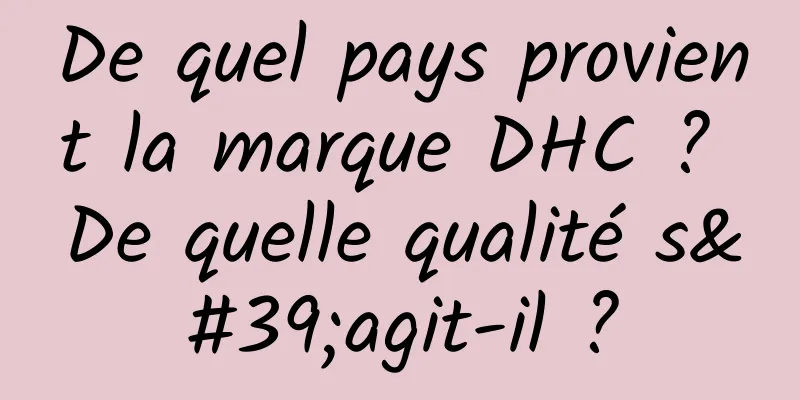 De quel pays provient la marque DHC ? De quelle qualité s'agit-il ?