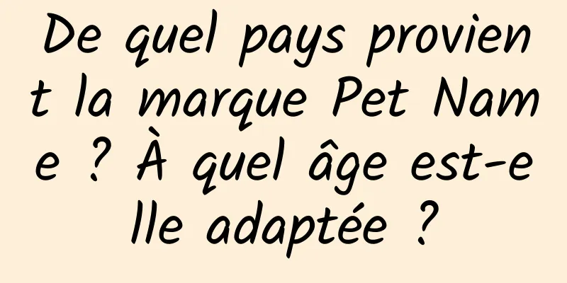 De quel pays provient la marque Pet Name ? À quel âge est-elle adaptée ?