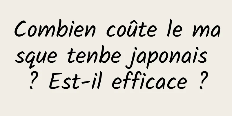 Combien coûte le masque tenbe japonais ? Est-il efficace ?
