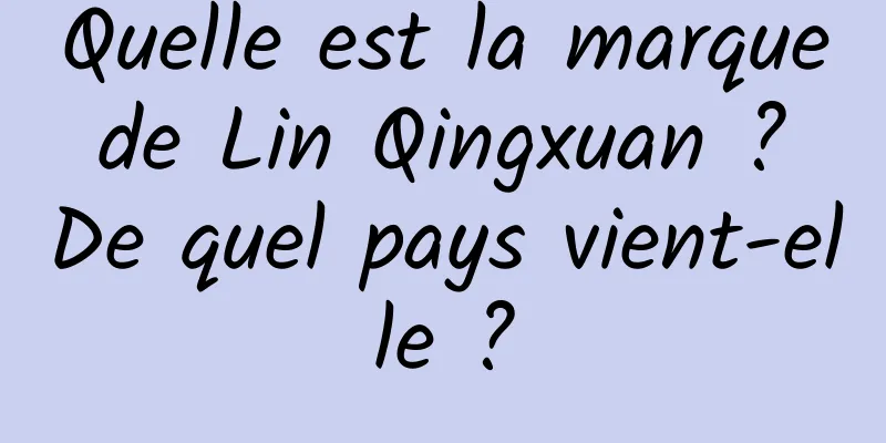 Quelle est la marque de Lin Qingxuan ? De quel pays vient-elle ?