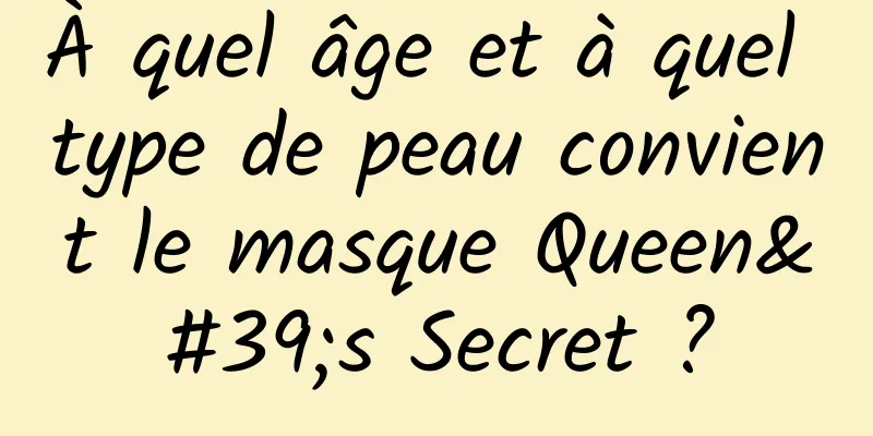 À quel âge et à quel type de peau convient le masque Queen's Secret ?