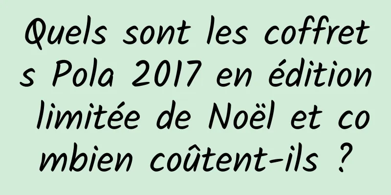 Quels sont les coffrets Pola 2017 en édition limitée de Noël et combien coûtent-ils ?