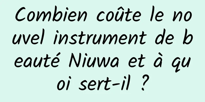 Combien coûte le nouvel instrument de beauté Niuwa et à quoi sert-il ?
