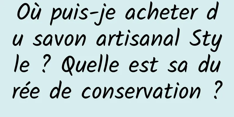 Où puis-je acheter du savon artisanal Style ? Quelle est sa durée de conservation ?