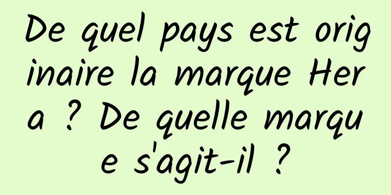 De quel pays est originaire la marque Hera ? De quelle marque s'agit-il ?
