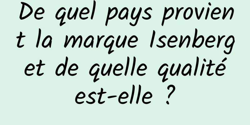 De quel pays provient la marque Isenberg et de quelle qualité est-elle ?