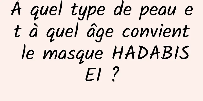 À quel type de peau et à quel âge convient le masque HADABISEI ?