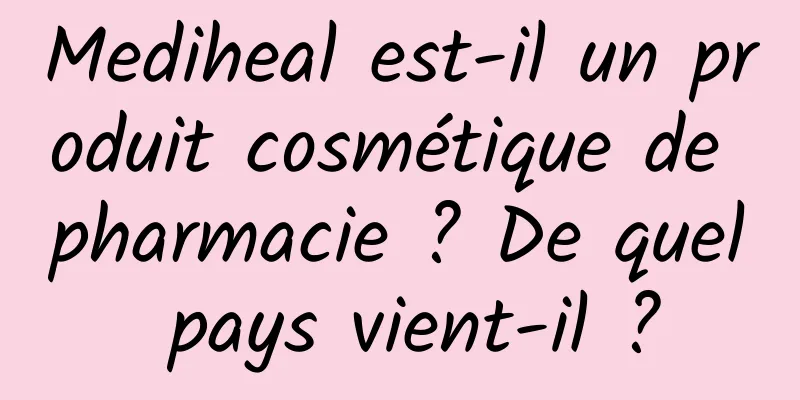 Mediheal est-il un produit cosmétique de pharmacie ? De quel pays vient-il ?