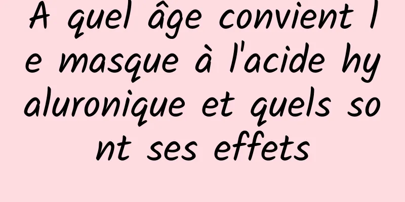 À quel âge convient le masque à l'acide hyaluronique et quels sont ses effets