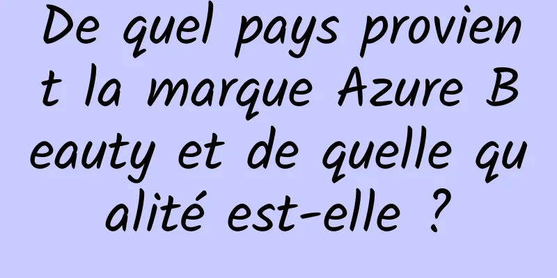 De quel pays provient la marque Azure Beauty et de quelle qualité est-elle ?