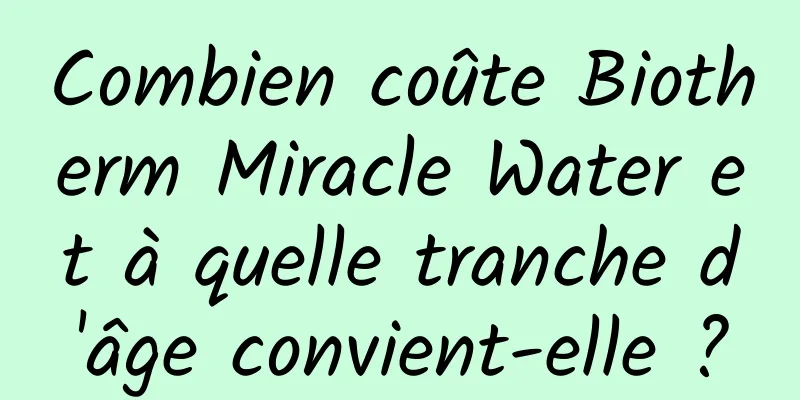 Combien coûte Biotherm Miracle Water et à quelle tranche d'âge convient-elle ?