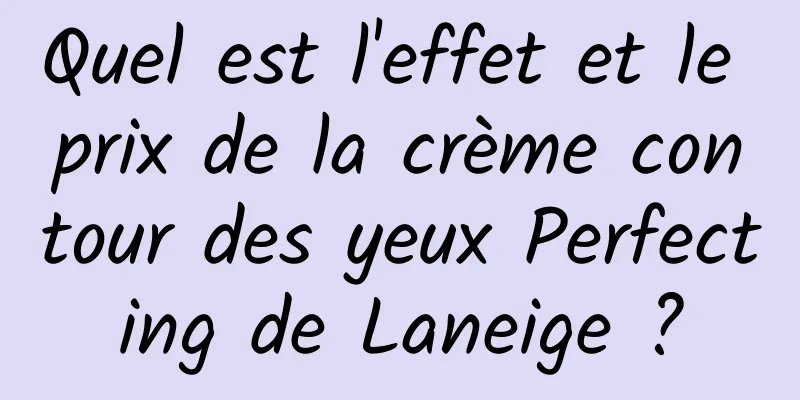 Quel est l'effet et le prix de la crème contour des yeux Perfecting de Laneige ?