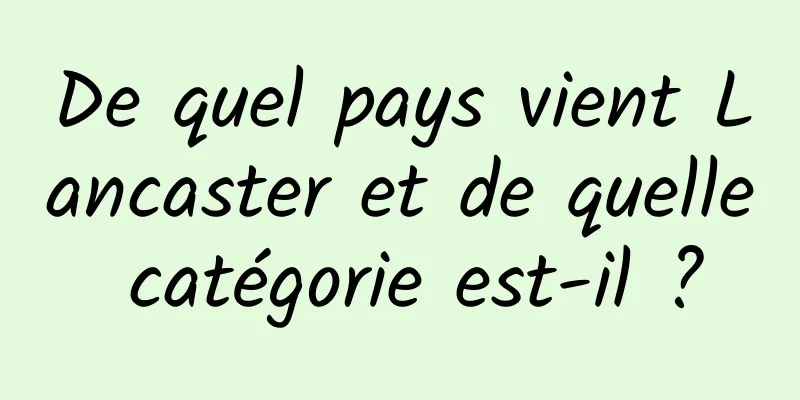 De quel pays vient Lancaster et de quelle catégorie est-il ?