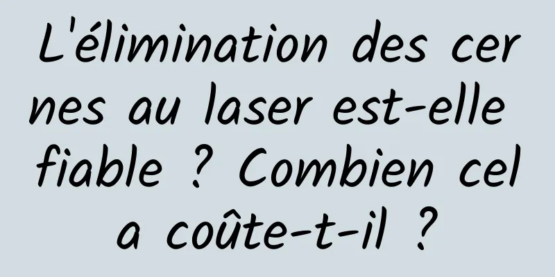 L'élimination des cernes au laser est-elle fiable ? Combien cela coûte-t-il ?