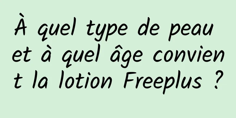 À quel type de peau et à quel âge convient la lotion Freeplus ?