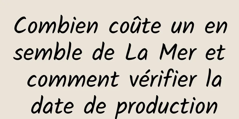 Combien coûte un ensemble de La Mer et comment vérifier la date de production