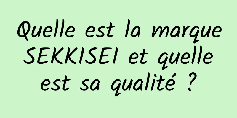 Quelle est la marque SEKKISEI et quelle est sa qualité ?