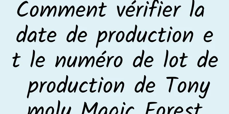 Comment vérifier la date de production et le numéro de lot de production de Tonymoly Magic Forest